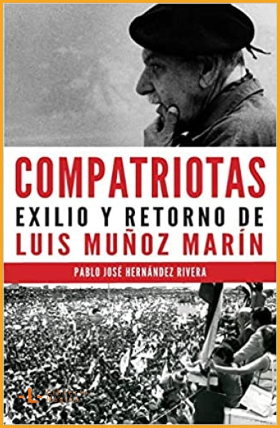 Compatriotas: Exilio y retorno de Luis Muñoz Marín Pablo J. 