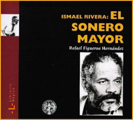 Ismael Rivera: El sonero mayor Rafael Figueroa Hernández - 