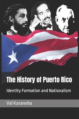 The History of Puerto Rico Identity Formation and Nationalism by Val Karanxha
