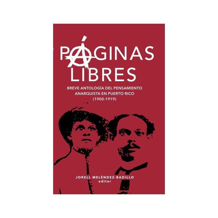 PÁGINAS LIBRES Breve antología del pensamiento anarquista en Puerto Rico ( 1900 - 1919 )