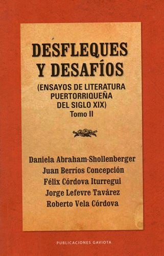 DESFLEQUES Y DESAFÍOS : Ensayos de literatura puertorriqueña del siglo XIX ( Tomo II )