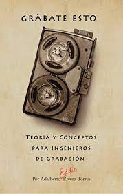 Grábate Esto: Teoría y conceptos para ingenieros de grabación | Adalberto Rivera