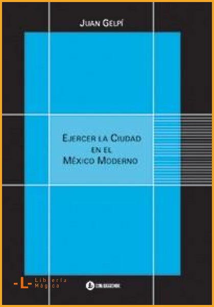 Ejercer la Ciudad en el México Moderno - Ensayo