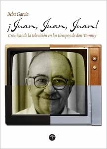¡Juan, Juan, Juan! Crónicas de la televisión en los tiempos de don Tommy - Tapa Dura, USADO