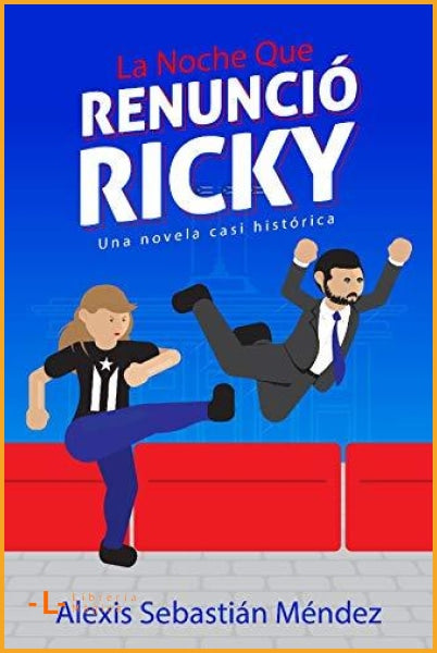 La Noche que Renunció Ricky: Una novela casi histórica 