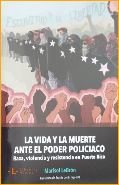 LA VIDA Y LA MUERTE ANTE EL PODER POLICIACO - Marisol LeBrón