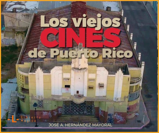 Los Viejos Cines de Puerto Rico, José A. Hernández Mayoral -