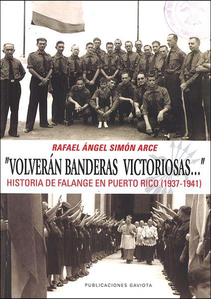 "Volverán banderas victoriosas...": Historia de falange en Puerto Rico (1937-1941) Rafael Ángel Simón