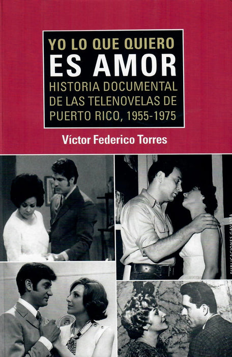 YO LO QUE QUIERO ES AMOR Historia documental de las telenovelas de Puerto Rico, 1955 - 1975
